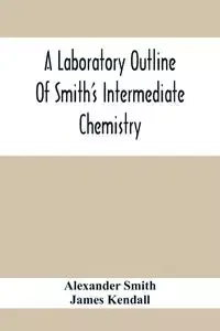 A Laboratory Outline Of Smith'S Intermediate Chemistry - Alexander Smith
