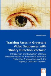 Tracking Faces in Grayscale Video Sequences with "Binary Direction Vectors" - Introduction and Evaluation of Binary Direction Vectors as a New Local Structural Feature for Tracking Faces with the "OpenCV CAMSHIFT Tracker" - Hoffmann Hajo