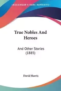 True Nobles And Heroes - Harris David