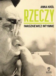 Rzeczy. Iwaszkiewicz intymnie - Anna (oprac.) Król