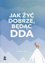Jak dobrze żyć będąc DDA - Marta Sak
