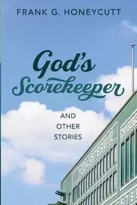 God's Scorekeeper and Other Stories - Frank G. Honeycutt