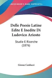 Delle Poesie Latine Edite E Inedite Di Ludovico Ariosto - Carducci Giosue