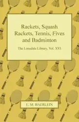 Rackets, Squash Rackets, Tennis, Fives and Badminton - The Lonsdale Library, Vol. XVI - Various