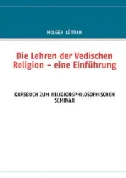 Die Lehren der Vedischen Religion - eine Einführung - Lüttich Holger