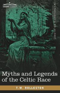 Myths and Legends of the Celtic Race - Rolleston T. W.