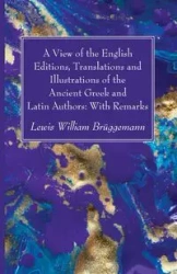 A View of the English Editions, Translations and Illustrations of the Ancient Greek and Latin Authors - Lewis William Brüggemann