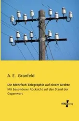 Die Mehrfach-Telegraphie auf einem Drahte - Granfeld A. E.