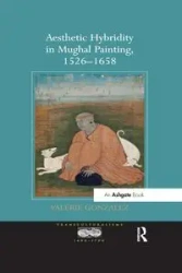 Aesthetic Hybridity in Mughal Painting, 1526-1658 - Valerie Gonzalez