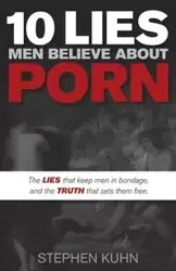 10 Lies Men Believe About Porn - Stephen Kuhn