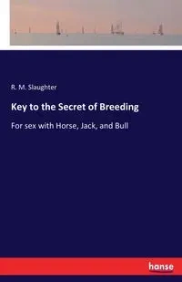 Key to the Secret of Breeding - Slaughter R. M.
