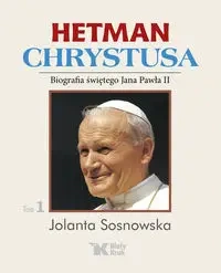 Hetman Chrystusa Biografia świętego Jana Pawła II Tom 1 - Jolanta Sosnowska