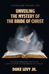 Unveiling the Mystery of the Bride of Christ - Levy Jr. Duke