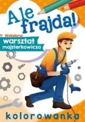 Ale frajda! Wykoloruj warsztat - praca zbiorowa