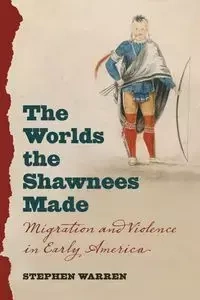 The Worlds the Shawnees Made - Warren Stephen
