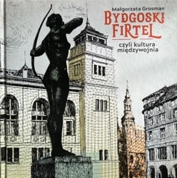 Bydgoski firtel, czyli kultura międzywojnia - Małgorzata Grosman