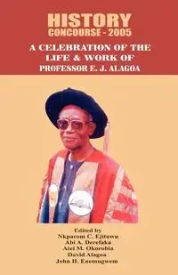 History Concourse 2005. A Celebration of the Life and Work of Professor E.J. Alagoa - Ejituwu Nkparom C.