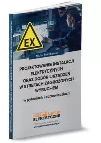 Projektowanie instalacji elektrycznych oraz dobór urządzeń w strefach zagrożonych wybuchem w pytaniach i odpowiedziach - Michał Świerżewski