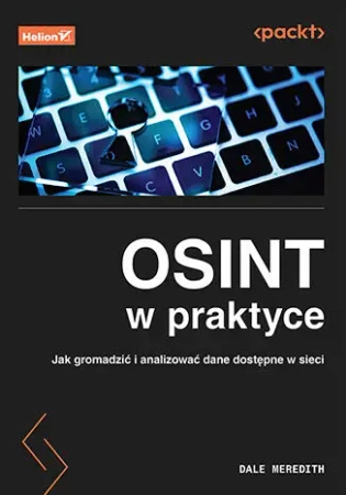 Osint w praktyce. Jak gromadzić i analizować dane - Dale Meredith