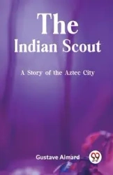 The Indian Scout A Story of the Aztec City - Aimard Gustave