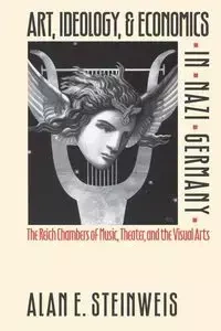 Art, Ideology, and Economics in Nazi Germany - Alan E. Steinweis