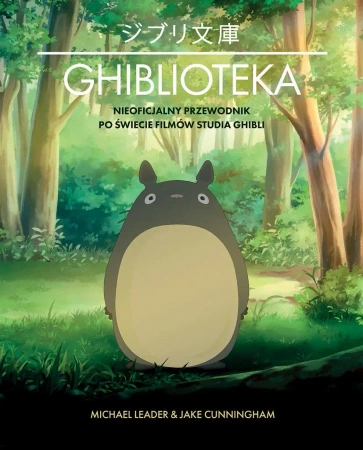 Ghiblioteka. Nieoficjalny przewodnik po świecie... - Michael Leader, Jake Cunningham