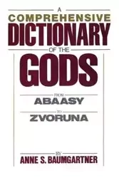A Comprehensive Dictionary of the Gods - Anne S. Baumgartner