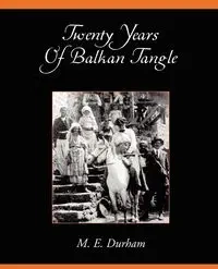 Twenty Years of Balkan Tangle - Edith M. Durham
