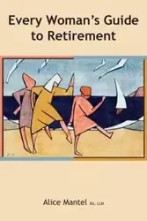 Every Woman's Guide To Retirement - Alice Mantel
