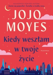 Kiedy weszłam w twoje życie - Jojo Moyes, Monika Bukowska