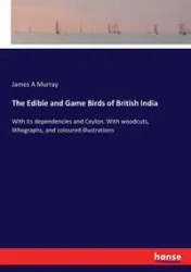 The Edible and Game Birds of British India - Murray James A