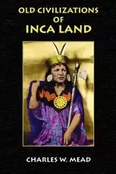 Old Civilizations of Inca Land - Charles W. Mead