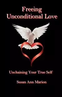 Freeing Unconditional Love - Marion Susan Ann
