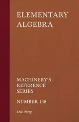 Elementary Algebra - Machinery's Reference Series - Number 138 - Erik Oberg