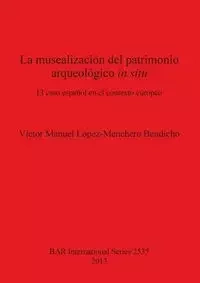 La musealización del patrimonio arqueológico in situ - Manuel Bendicho Víctor López-Menchero