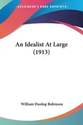 An Idealist At Large (1913) - William Robinson Dunlop