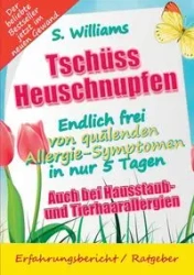 Tschüss Heuschnupfen - Endlich frei von quälenden Allergie-Symptomen in nur 5 Tagen - Williams S.
