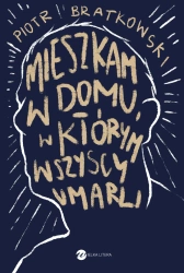 Mieszkam w domu w którym wszyscy umarli - Piotr Bratkowski