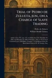 Trial of Pedro De Zulueta, Jun., on a Charge of Slave Trading - Pedro Zulueta de