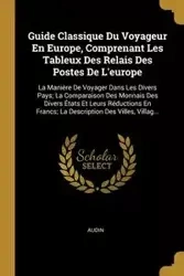 Guide Classique Du Voyageur En Europe, Comprenant Les Tableux Des Relais Des Postes De L'europe - Audin