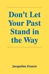 Don't Let Your Past Stand in the Way - Francis Jacqueline