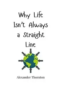 Why Life Isn't Always a Straight Line - Alexander Thornton