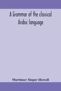 A grammar of the classical Arabic language - Sloper Howell Mortimer