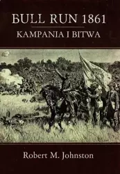 Bull Run 1861 Kampania i bitwa - Robert M. Johnston