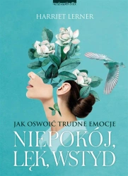 Niepokój, lęk, wstyd. Jak oswoić trudne emocje - Harriet Lerner