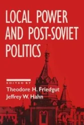 Local Power and Post-Soviet Politics - Theodore H. Friedgut