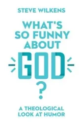 What's So Funny About God? - Steve Wilkens