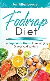 Fodmap Diet The Beginners Guide to Managing Digestive Disorders - Jan Ellenberger