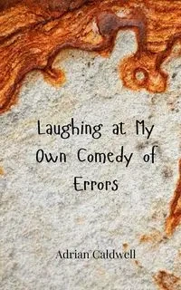 Laughing at My Own Comedy of Errors - Adrian Caldwell