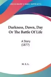 Darkness, Dawn, Day Or The Battle Of Life - M. E. L.